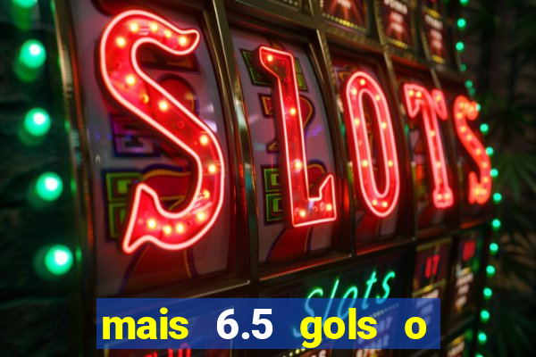 mais 6.5 gols o que significa